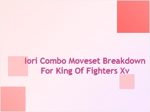 Iori Combo Techniques Breakdown for King of Fighters Xv