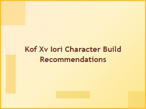 Iori Character Build Recommendations for Kof Xv