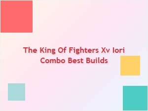 Iori Combo Best Builds for Kof Xv