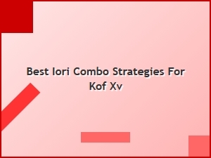 Best Iori Combo Strategies for Kof Xv