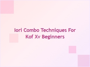 Iori Combo Techniques for Kof Xv Beginners